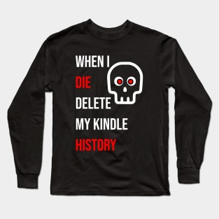 When I Die Delete My Kindle History Long Sleeve T-Shirt